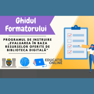 Ghidul Formatorului – Programul de instruire „Evaluarea în baza resurselor oferite de Biblioteca digitală”