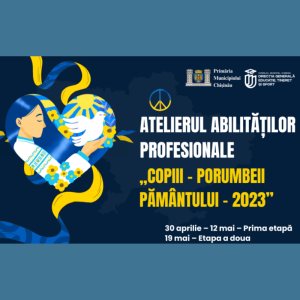 INVITAȚIE DE PARTICIPARE – Atelierul abilităților profesionale „Copiii porumbeii Păcii – 2023”