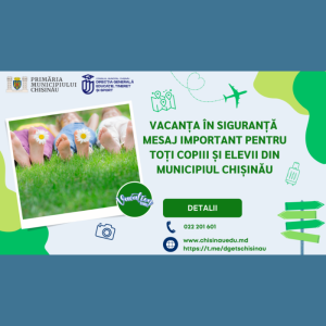 Comunicat informativ: Vacanța în siguranță – un mesaj important pentru toți copiii și elevii din municipiul Chișinău